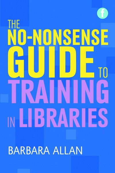 Cover for Barbara Allan · The No-nonsense Guide to Training in Libraries - Facet No-nonsense Guides (Inbunden Bok) (2017)