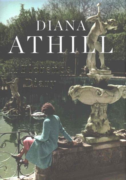 Cover for Athill, Diana (Y) · A Florence Diary (Inbunden Bok) (2016)