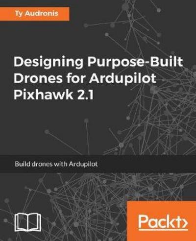 Cover for Ty Audronis · Designing Purpose-Built Drones for Ardupilot Pixhawk 2.1 (Paperback Bog) (2017)