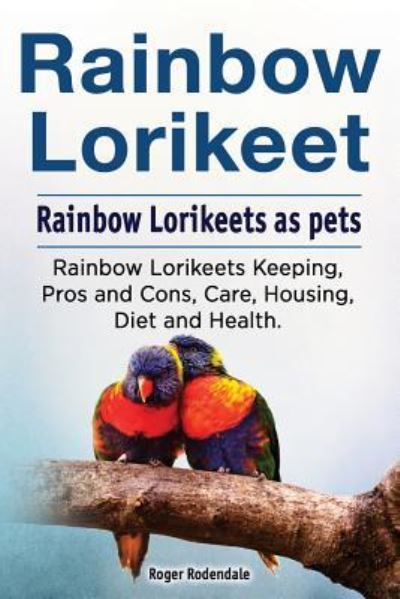 Cover for Roger Rodendale · Rainbow Loirkeet. Rainbow Loirkeets as pets. Rainbow Loirkeets Keeping, Pros and Cons, Care, Housing, Diet and Health. (Pocketbok) (2017)