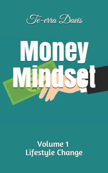 Money Mindset: Volume 1: Lifestyle Change - Te-Erra Davis - Bøger - Independently Published - 9781798659168 - 20. maj 2019