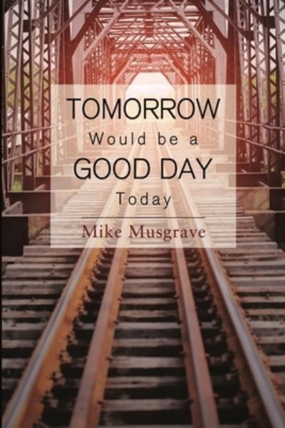 Cover for Mike Musgrave · Tomorrow Would be a Good Day Today (Paperback Book) (2022)