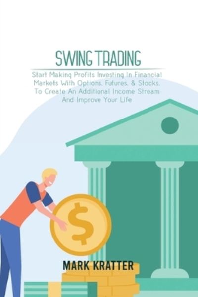 Swing Trading: A Complete Guide To Making Consistent Income Online With Trading Tools, Money Management, Routines, Rules, And Strategies Of A Professional Swing Trader - Mark Kratter - Livros - Mark Kratter - 9781802679168 - 16 de junho de 2021