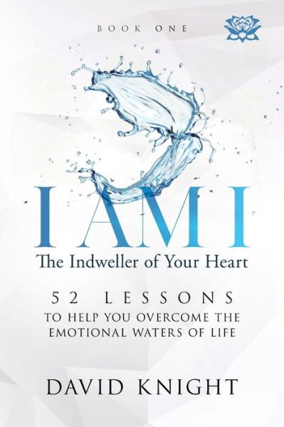 Cover for David Knight · I AM I The Indweller of Your Heart - Book One: 52 Lessons to Help You Overcome the Emotional Waters of Life (Paperback Book) [2nd Updated edition] (2021)