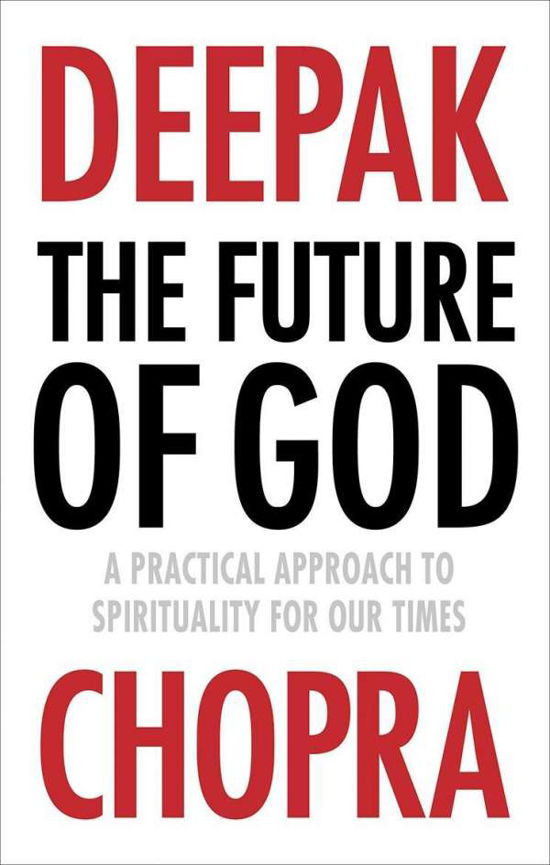 Cover for Dr Deepak Chopra · The Future of God: A practical approach to Spirituality for our times (Paperback Book) (2015)