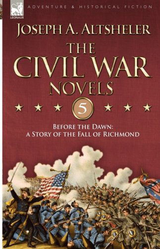 Cover for Joseph a Altsheler · The Civil War Novels 5-Before the Dawn: a Story of the Fall of Richmond (Hardcover Book) (2009)