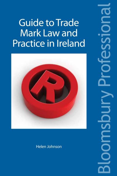 A Guide to Trade Mark Law and Practice in Ireland - Helen Johnson - Books - Bloomsbury Publishing PLC - 9781847667168 - July 31, 2011