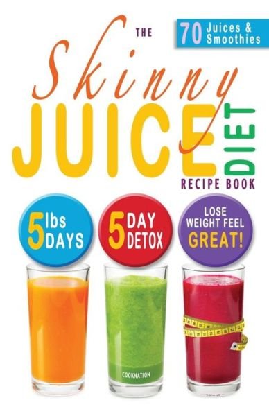 The Skinny Juice Diet Recipe Book: 5lbs, 5 Days. the Ultimate Kick-start Diet and Detox Plan to Lose Weight & Feel Great! - Cooknation - Livres - Bell & Mackenzie Publishing - 9781909855168 - 12 mars 2014