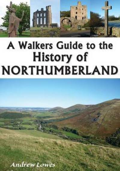 Cover for Andrew Lowe · A Walkers Guide to the History of Northumberland (Paperback Book) [Illustrated edition] (2016)