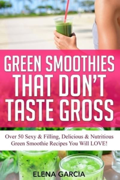 Cover for Elena Garcia · Green Smoothies That Don't Taste Gross (Paperback Book) (2019)