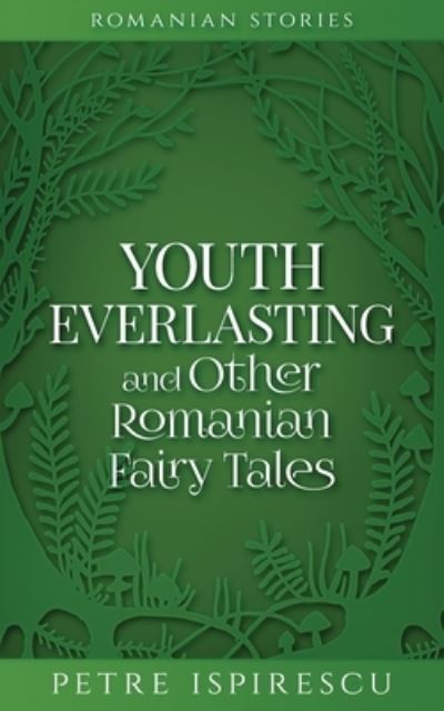 Cover for Petre Ispirescu · Youth Everlasting and Other Romanian Fairy Tales - Romanian Stories (Paperback Book) (2021)