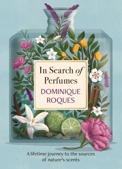 Cover for Dominique Roques · In Search of Perfumes: A lifetime journey to the sources of nature's scents (Hardcover Book) (2022)