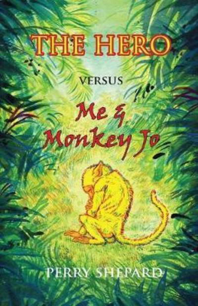 The Hero Versus Me & Monkey Jo - Perry Shepard - Books - Anamcara Press LLC - 9781941237168 - February 4, 2019