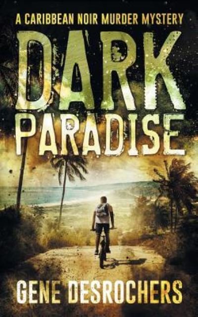 Cover for Gene Desrochers · Dark Paradise A Caribbean Noir Murder Mystery (Paperback Book) (2018)