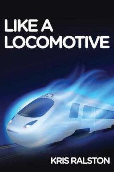 Cover for Kris Ralston · Like a Locomotive (Paperback Book) (2017)