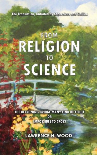 The Transition, Initiated by Copernicus and Galileo, from Religion to Science - Lawrence H Wood - Książki - Ideopage Press Solutions - 9781948928168 - 25 maja 2018