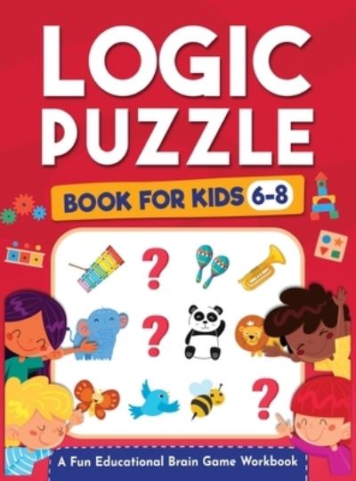 Cover for Jennifer L Trace · Logic Puzzles for Kids Ages 6-8: A Fun Educational Brain Game Workbook for Kids With Answer Sheet: Brain Teasers, Math, Mazes, Logic Games, And More Fun Mind Activities - Great for Critical Thinking (Hours of Fun for Kids Ages 6, 7, 8) (Gebundenes Buch) (2021)