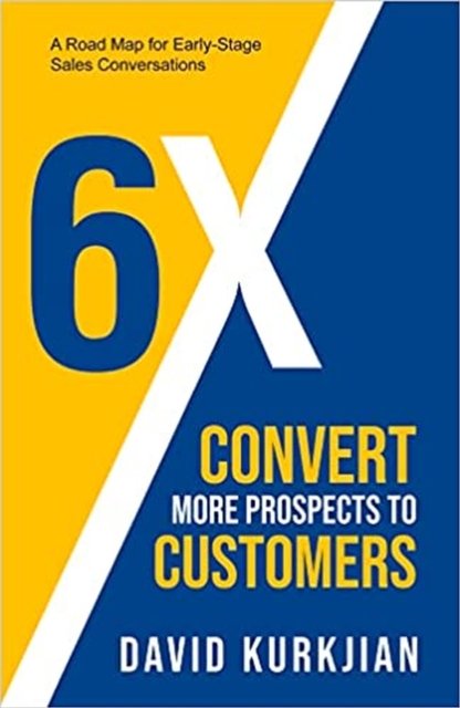 Cover for David Kurkjian · 6X - Convert More Prospects to Customers: A Road Map for Early-Stage Sales Conversations (Taschenbuch) (2023)