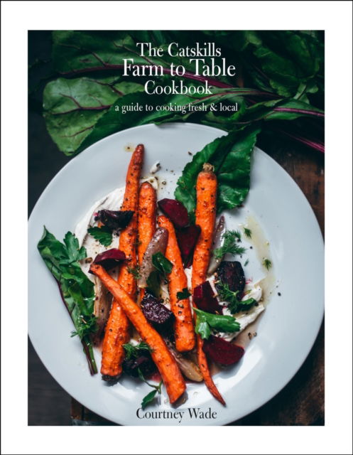 Cover for Courtney Wade · The Catskills Farm to Table Cookbook, Revised Edition: A Guide to Cooking Fresh &amp; Local (Hardcover Book) (2025)