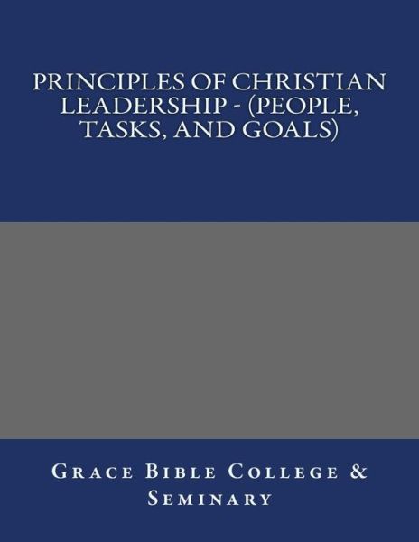 Cover for Grace Bible College · Principles of Christian Leadership - (People, Tasks, and Goals) (Paperback Book) (2017)