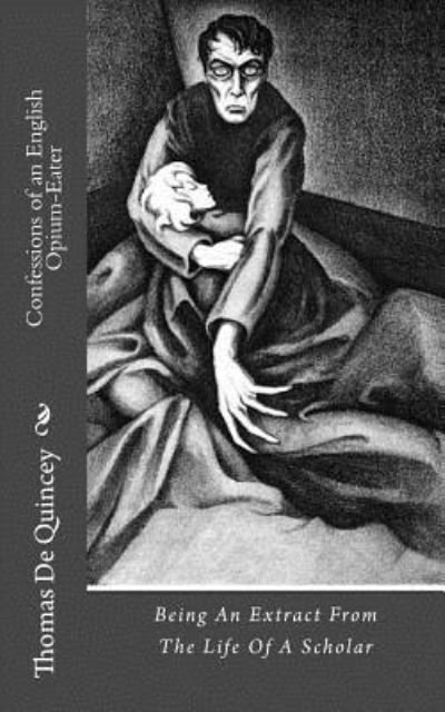 Confessions of an English Opium-Eater - Thomas de Quincey - Bøger - Createspace Independent Publishing Platf - 9781983408168 - 29. december 2017