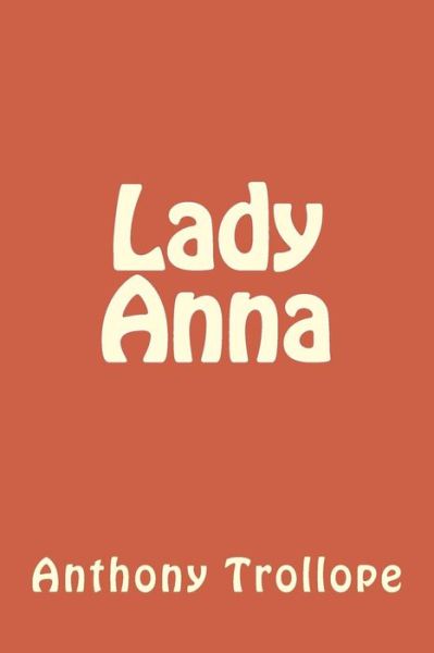 Lady Anna - Anthony Trollope - Books - CreateSpace Independent Publishing Platf - 9781983619168 - January 10, 2018