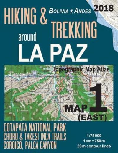Cover for Sergio Mazitto · Hiking &amp; Trekking around La Paz Map 1 (East) Cotapata National Park, Choro &amp; Takesi Inca Trails, Coroico, Palca Canyon Bolivia Andes Topographic Map Atlas 1 (Paperback Book) (2018)