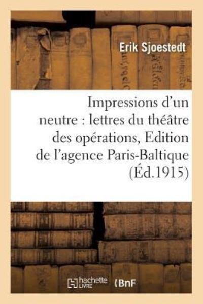 Cover for Sjoestedt · Impressions d'Un Neutre: Lettres Du Theatre Des Operations Edition de l'Agence Paris-Baltique (Taschenbuch) (2016)