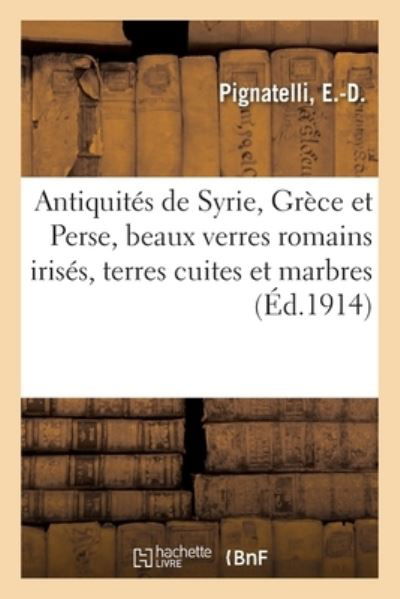 Antiquites de Syrie, Grece Et Perse, Beaux Verres Romains Irises, Terres Cuites Et Marbres Romains - E -D Pignatelli - Boeken - Hachette Livre - BNF - 9782329515168 - 1 november 2020