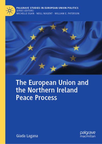 Cover for Giada Lagana · The European Union and the Northern Ireland Peace Process - Palgrave Studies in European Union Politics (Gebundenes Buch) [1st ed. 2021 edition] (2020)