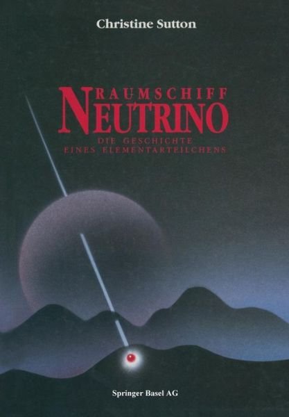 Cover for Department of Physics Christine Sutton · Raumschiff Neutrino: Die Geschichte Eines Elementarteilchens (Paperback Bog) [Softcover Reprint of the Original 1st 1994 edition] (2014)
