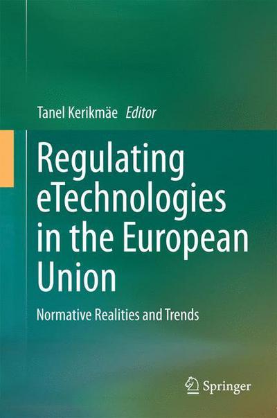 Cover for Tanel Kerikmae · Regulating eTechnologies in the European Union: Normative Realities and Trends (Hardcover Book) [2014 edition] (2014)