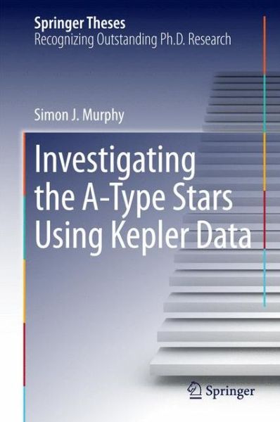 Investigating the A-Type Stars Using Kepler Data - Springer Theses - Simon J. Murphy - Książki - Springer International Publishing AG - 9783319094168 - 1 października 2014