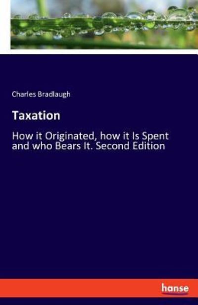 Cover for Charles Bradlaugh · Taxation: How it Originated, how it Is Spent and who Bears It. Second Edition (Pocketbok) (2019)