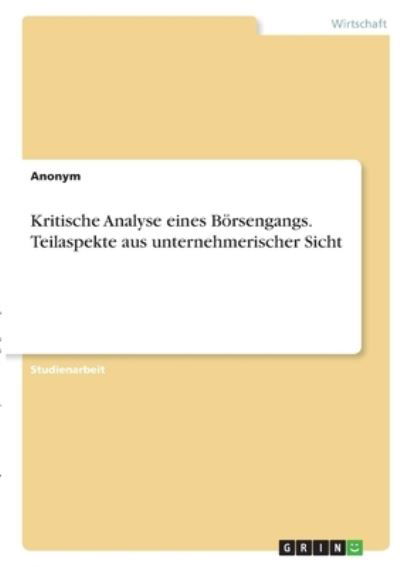 Kritische Analyse eines Boersengangs. Teilaspekte aus unternehmerischer Sicht - Anonym - Bøger - Grin Verlag - 9783346386168 - 17. juni 2021