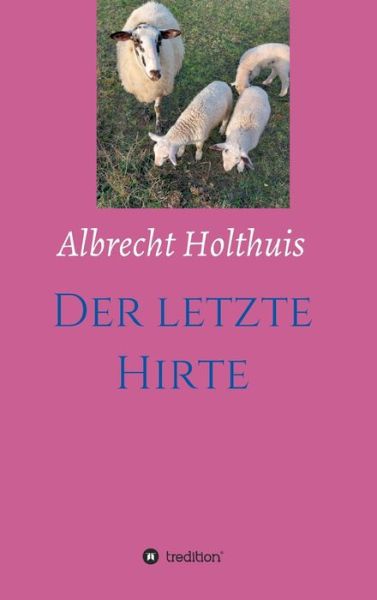 Cover for Albrecht Holthuis · Der letzte Hirte (Hardcover Book) (2021)