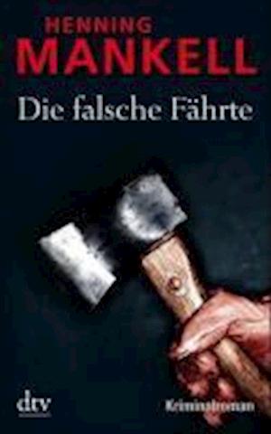 Die falsche Fahrte - Henning Mankell - Böcker - Deutscher Taschenbuch Verlag GmbH & Co. - 9783423212168 - 16 april 2012