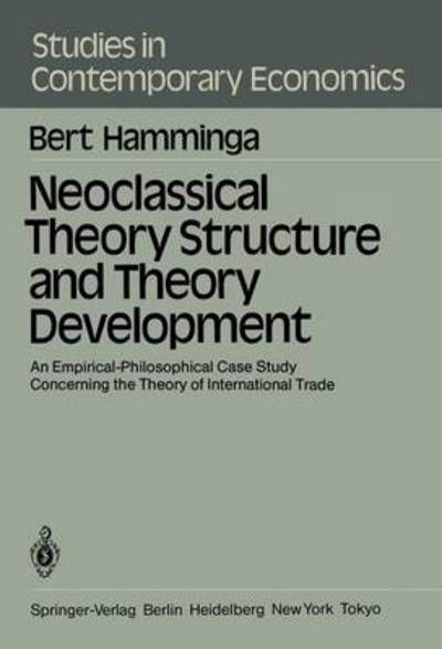 Neoclassical Theory Structure and Theory Development: An Empirical-Philosophical Case Study Concerning the Theory of International Trade - Studies in Contemporary Economics - B. Hamminga - Bücher - Springer-Verlag Berlin and Heidelberg Gm - 9783540128168 - 1. August 1983