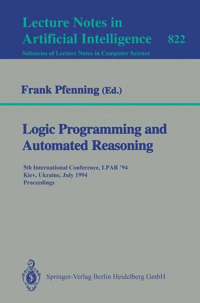 Logic Programming and Automated Reasoning: 5th International Conference, Lpar '94, Kiev, Ukraine, July 16-22, 1994 - Proceedings - Lecture Notes in Computer Science - Frank Pfenning - Books - Springer-Verlag Berlin and Heidelberg Gm - 9783540582168 - June 22, 1994