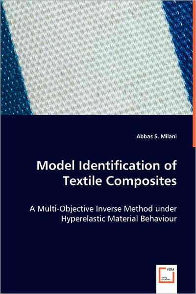 Cover for Abbas S. Milani · Model Identification of Textile Composites: a Multi-objective Inverse Method Under Hyperelastic Material Behaviour (Paperback Book) (2008)