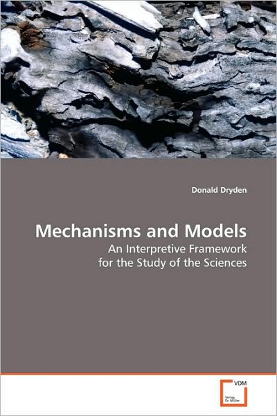 Cover for Donald Dryden · Mechanisms and Models: an Interpretive Framework for the Study of the Sciences (Paperback Book) (2009)