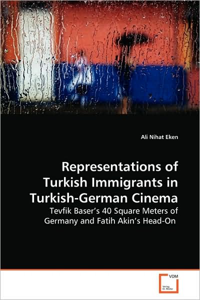 Cover for Ali Nihat Eken · Representations of Turkish Immigrants in Turkish-german Cinema: Tevfik Baser¿s 40 Square Meters of Germany and Fatih Akin¿s Head-on (Paperback Book) (2009)