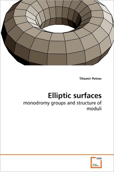 Cover for Tihomir Petrov · Elliptic Surfaces: Monodromy Groups and Structure of Moduli (Taschenbuch) (2009)
