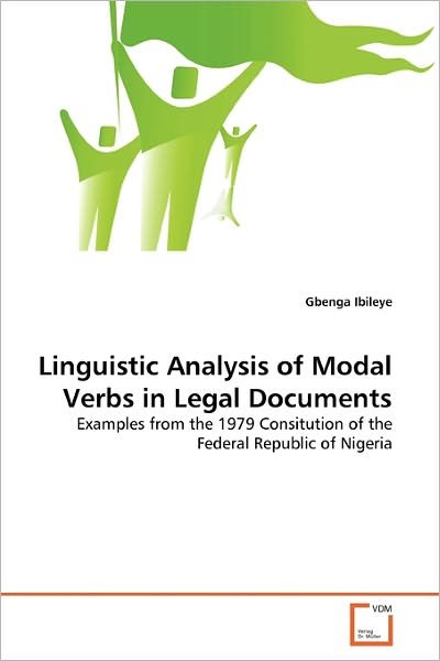 Cover for Gbenga Ibileye · Linguistic Analysis of Modal Verbs in Legal Documents: Examples from the 1979 Consitution of the Federal Republic of Nigeria (Paperback Book) (2011)