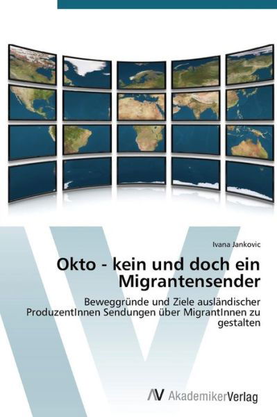 Cover for Ivana Jankovic · Okto - Kein Und Doch Ein Migrantensender: Beweggründe Und Ziele Ausländischer Produzentinnen Sendungen Über Migrantinnen Zu Gestalten (Paperback Book) [German edition] (2014)