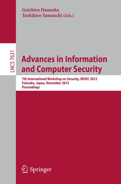 Cover for Goichiro Hanaoka · Advances in Information and Computer Security: 7th International Workshop on Security, Iwsec 2012, Fukuoka, Japan, November 7-9 2012 : Proceedings - Lecture Notes in Computer Science / Security and Cryptology (Paperback Book) (2012)