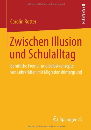 Cover for Carolin Rotter · Zwischen Illusion Und Schulalltag: Berufliche Fremd- Und Selbstkonzepte Von Lehrkraften Mit Migrationshintergrund (Paperback Book) [2014 edition] (2013)