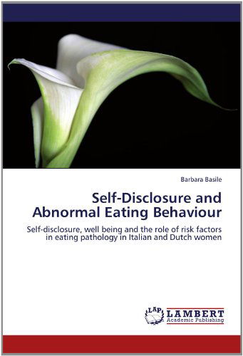 Cover for Barbara Basile · Self-disclosure and Abnormal Eating Behaviour: Self-disclosure, Well Being and the Role of Risk Factors in Eating Pathology in Italian and Dutch Women (Paperback Book) (2012)