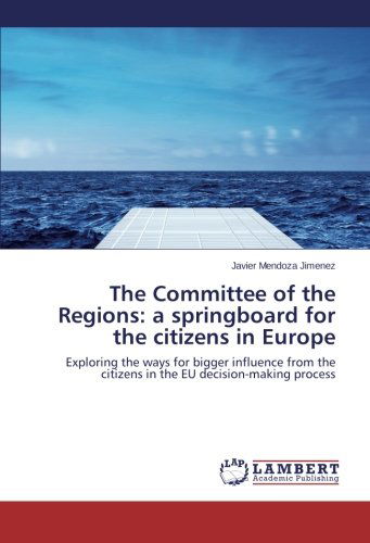 Cover for Javier Mendoza Jimenez · The Committee of the Regions: a Springboard for the Citizens in Europe: Exploring the Ways for Bigger Influence from the Citizens in the Eu Decision-making Process (Paperback Book) (2014)