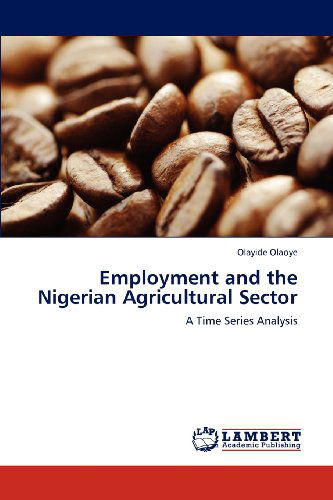 Cover for Olayide Olaoye · Employment and the Nigerian Agricultural Sector: a Time Series Analysis (Paperback Book) (2012)